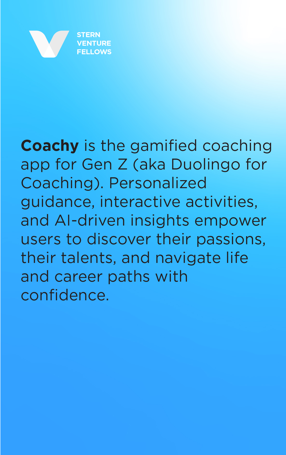 Coachy is the gamified coaching app for Gen Z (aka Duolingo for Coaching). Personalized guidance, interactive activities, and AI-driven insights empower users to discover their passions, their talents, and navigate life and career paths with confidence.