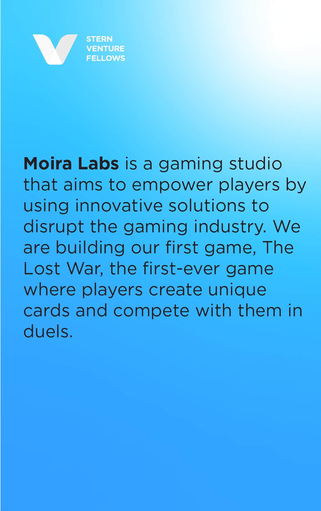 Moira Labs is a gaming studio that aims to empower players by using innovative solutions to disrupt the gaming industry. We are building our first game, The Lost War, the first-ever game where players create unique cards and compete with them in duels.