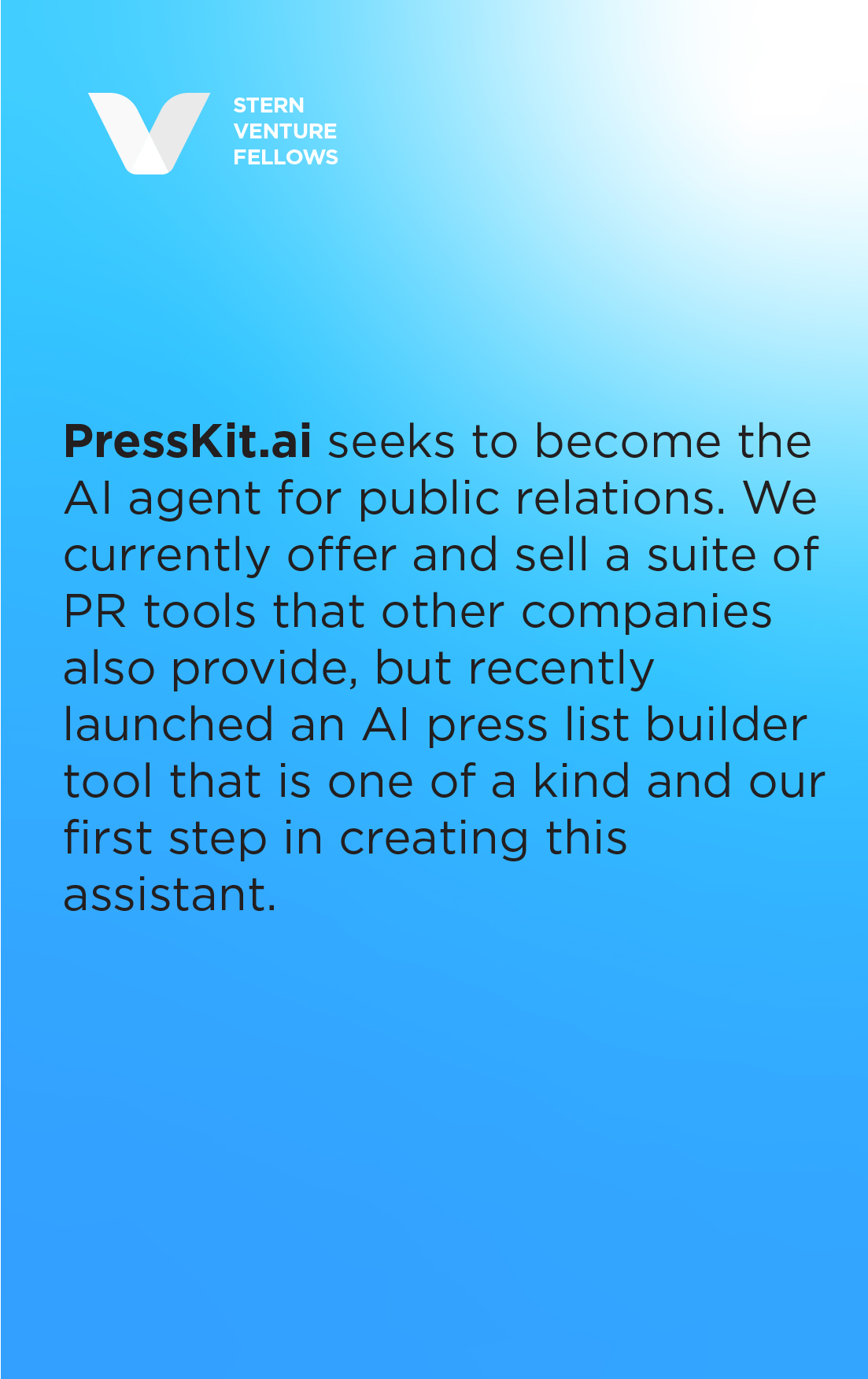 PressKit.ai seeks to become the AI agent for public relations. We currently offer and sell a suite of PR tools that other companies also provide, but recently launched an AI press list builder tool that is one of a kind and our first step in creating this assistant.